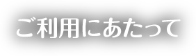 ご利用にあたって